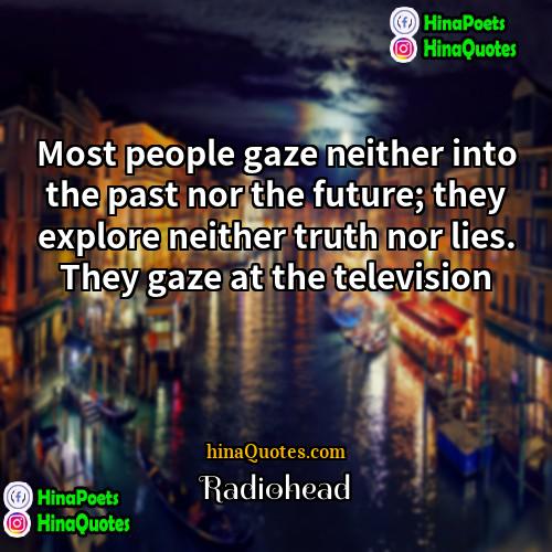 Radiohead Quotes | Most people gaze neither into the past
